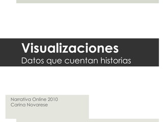 Visualizaciones Datos que cuentan historias Narrativa Online 2010 Carina Novarese 