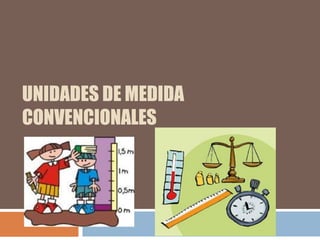 UNIDADES DE MEDIDA
CONVENCIONALES
 