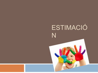 ESTIMACIÓ
N
 