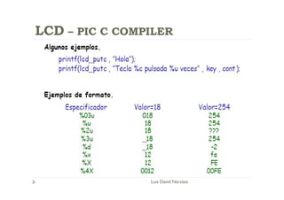 LCD – PIC C COMPILER
Luis David Narváez
 