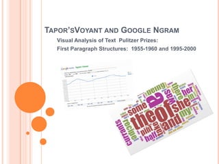 TAPOR’SVOYANT AND GOOGLE NGRAM
  Visual Analysis of Text Pulitzer Prizes:
  First Paragraph Structures: 1955-1960 and 1995-2000
 