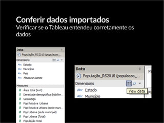 Conferir dados importados
Verificar se o Tableau entendeu corretamente os
dados
 