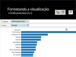 Formatando a visualização:
•	Ordenando lista (Sort)
 
