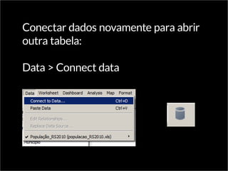 Conectar dados novamente para abrir
outra tabela:
Data > Connect data
 