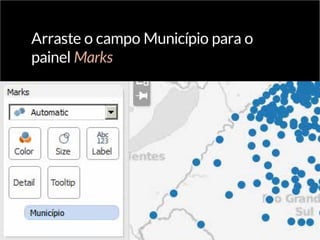 Arraste o campo Município para o
painel Marks
 