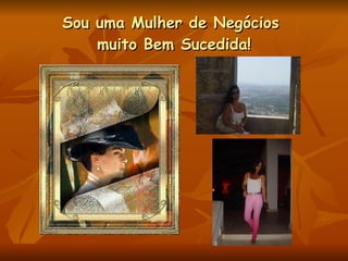 Sou uma Mulher de Negócios  muito Bem Sucedida! 
