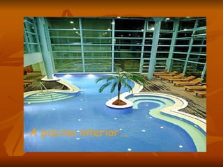 A piscina interior... 