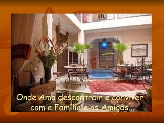 Onde Amo descontrair e conviver  com a Família e os Amigos... 