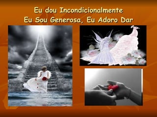 Eu dou Incondicionalmente Eu Sou Generosa, Eu Adoro Dar 