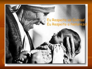 Eu Respeito os Outros! Eu Respeito a Natureza! 