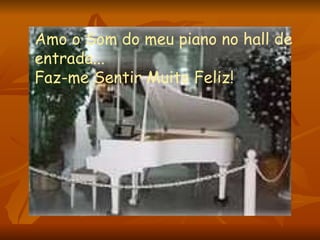 Amo o Som do meu piano no hall de entrada... Faz-me Sentir Muito Feliz! 