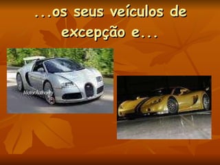 ...os seus veículos de excepção e... 