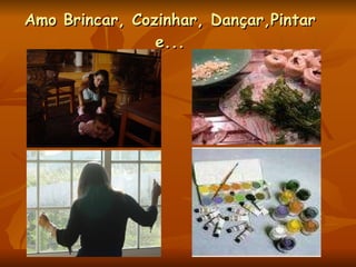 Amo Brincar, Cozinhar, Dançar,Pintar e... 