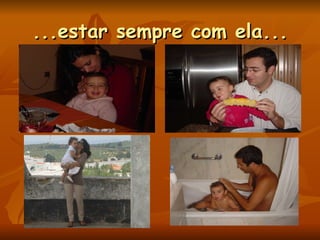 ...estar sempre com ela... 