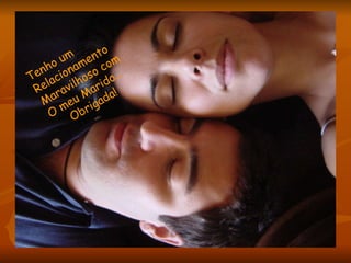 Tenho um Relacionamento Maravilhoso com O meu Marido... Obrigada! 