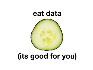eat data




(its good for you)
 