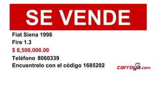 SE VENDE
Fiat Siena 1998
Fire 1.3
$ 8,500,000.00
Teléfono 8060339
Encuentrelo con el código 1685202
 