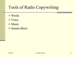 Tools of Radio Copywriting
 Words
 Voice
 Music
 Sound effects
6/18/2021 Copy right reserved 23
 