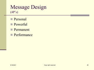 Message Design
(4P’s)
 Personal
 Powerful
 Permanent
 Performance
6/18/2021 Copy right reserved 28
 