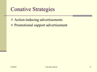 Conative Strategies
 Action-inducing advertisements
 Promotional support advertisement
6/18/2021 Copy right reserved 41
 