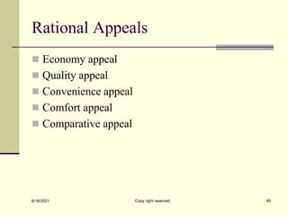 Rational Appeals
 Economy appeal
 Quality appeal
 Convenience appeal
 Comfort appeal
 Comparative appeal
6/18/2021 Copy right reserved 46
 