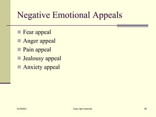 Negative Emotional Appeals
 Fear appeal
 Anger appeal
 Pain appeal
 Jealousy appeal
 Anxiety appeal
6/18/2021 Copy right reserved 48
 