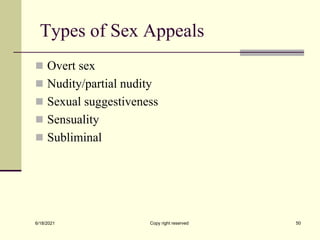 Types of Sex Appeals
 Overt sex
 Nudity/partial nudity
 Sexual suggestiveness
 Sensuality
 Subliminal
6/18/2021 Copy right reserved 50
 