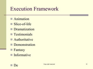 Execution Framework
 Animation
 Slice-of-life
 Dramatization
 Testimonials
 Authoritative
 Demonstration
 Fantasy
 Informative
 De
Copy right reserved 51
 