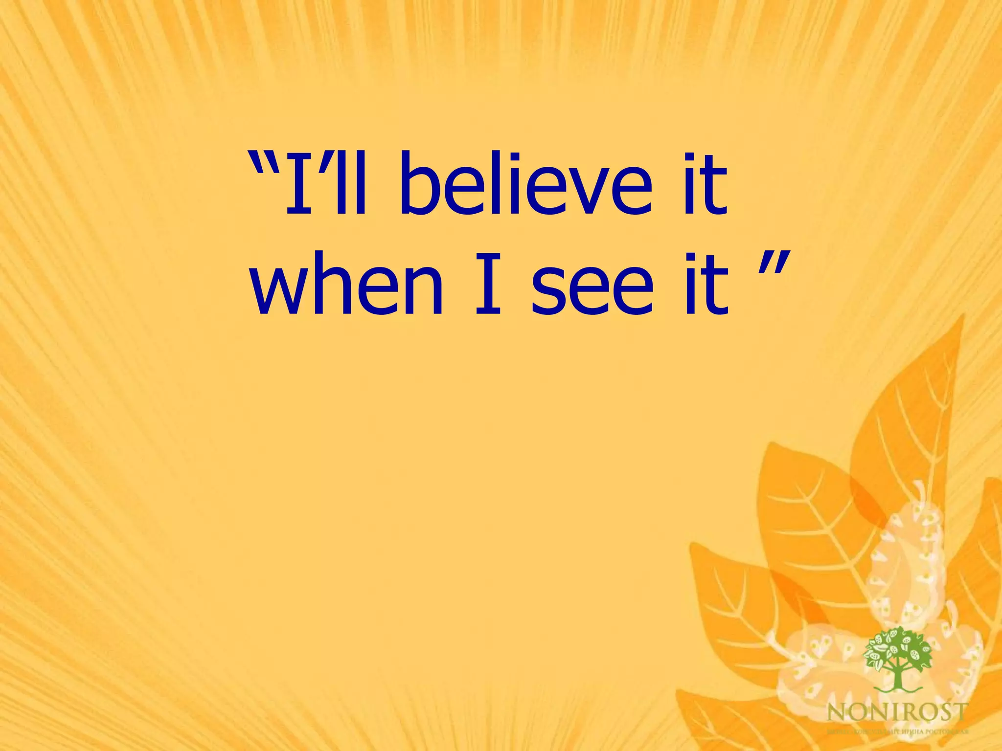 “ I’ll believe it when I see it ” 