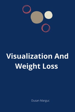 Dusan Marguc
Visualization And
Weight Loss
 