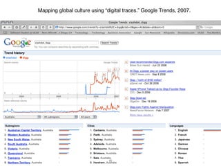 Mapping global culture using “digital traces.” Google Trends, 2007.




                               20
 