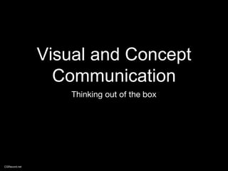 Visual and Concept
Communication
Thinking out of the box
CGRecord.net
 