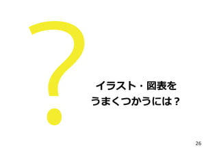 イラスト・図表を
うまくつかうには？

26

 