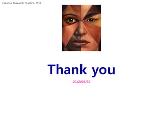 Creative Research Practice 2012




                                  Thank you
                                     2012/03/30
 