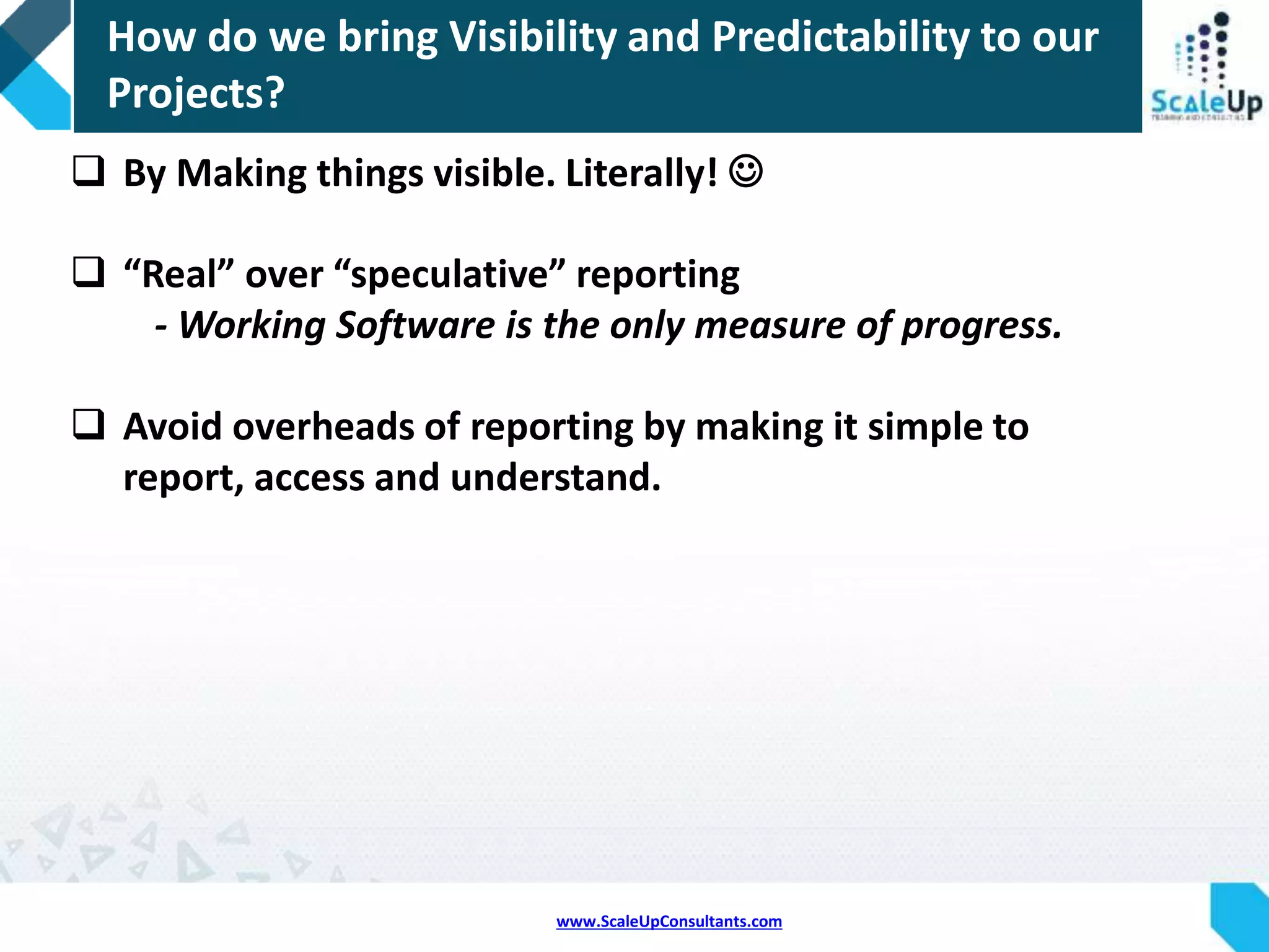 www.ScaleUpConsultants.com
 Executive management
 Project management
 Team members
Variability and Predictability needed at ALL levels for
project success
What visibility and predictability do they require?
 