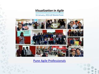 Pune Agile Professionals
Visualization in Agile
16 January, 2016 @ Mastek Pune
 