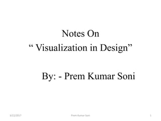 Notes On
“ Visualization in Design”
By: - Prem Kumar Soni
3/22/2017 1Prem Kumar Soni
 