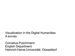 Visualization in the Digital Humanities A survey Cornelius Puschmann English Department Heinrich-Heine-Universität  Düsseldorf 