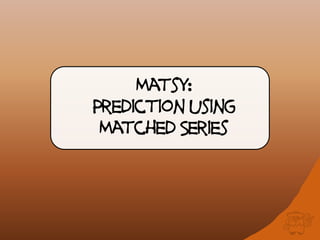 Matsy:
Prediction using
Matched Series
 