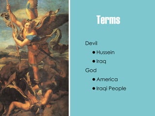Terms
Devil

  •Hussein
  •Iraq
God

  •America
  •Iraqi People
 