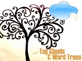 of   Tag Clouds
        & Word Trees
 