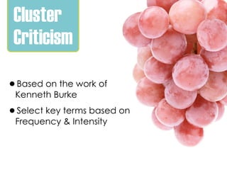 Cluster
 Criticism

•Based on the work of
 Kenneth Burke

•Select key terms based on
 Frequency & Intensity
 