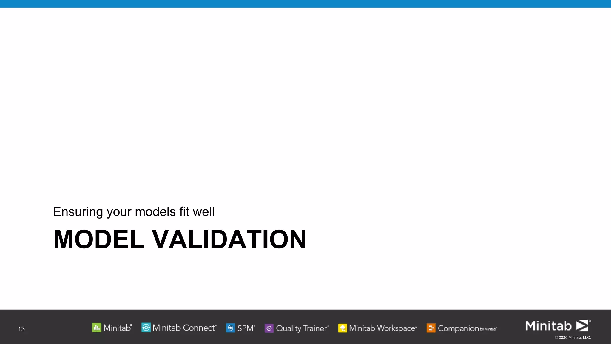© 2020 Minitab, LLC.
MODEL VALIDATION
Ensuring your models fit well
13
 