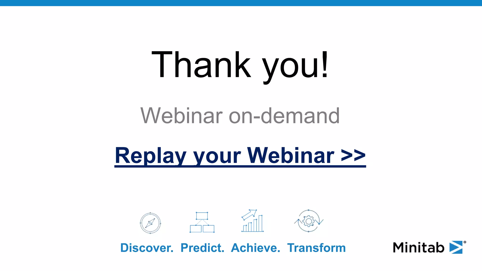 Thank you!
Webinar on-demand
Replay your Webinar >>
Discover. Predict. Achieve. Transform
 