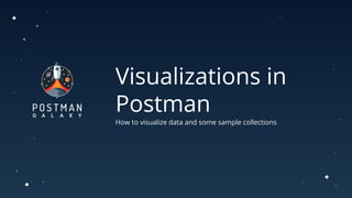 Visualizations in
Postman
How to visualize data and some sample collections
 