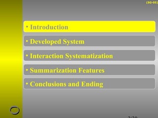 (SG-05) 
2/30 
• Introduction 
• Developed System 
• Interaction Systematization 
• Summarization Features 
• Conclusions and Ending 
uuOO 
 