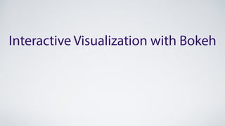 Interactive Visualization with Bokeh 
 