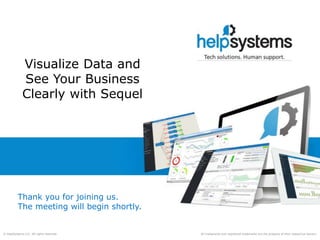 All trademarks and registered trademarks are the property of their respective owners.© HelpSystems LLC. All rights reserved.
Visualize Data and
See Your Business
Clearly with Sequel
Thank you for joining us.
The meeting will begin shortly.
 