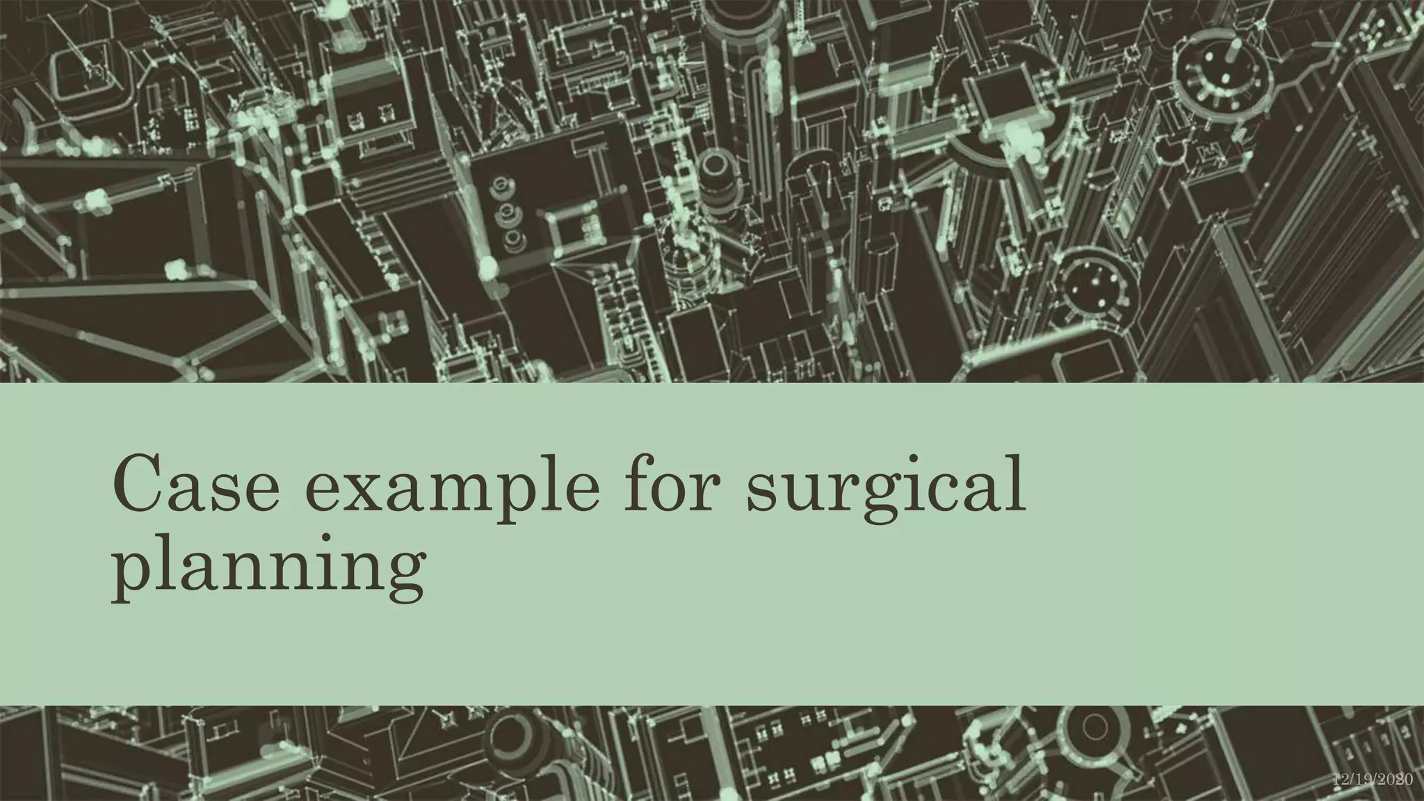 Case example for surgical
planning
12/19/202080
 