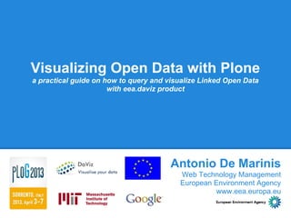 Visualizing Open Data with Plone
a practical guide on how to query and visualize Linked Open Data
                      with eea.daviz product




                                       Antonio De Marinis
                                         Web Technology Management
                                         European Environment Agency
                                                   www.eea.europa.eu
 